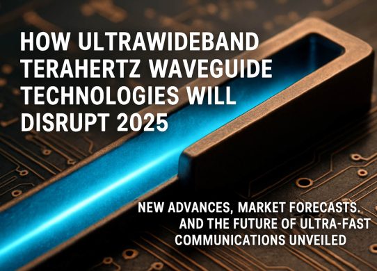 How Ultrawideband Terahertz Waveguide Technologies Will Disrupt 2025: New Advances, Market Forecasts, and the Future of Ultra-Fast Communications Unveiled